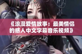 《浪漫爱情故事：最美情侣的感人中文字幕音乐视频》