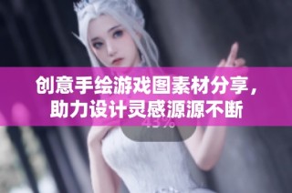 创意手绘游戏图素材分享，助力设计灵感源源不断