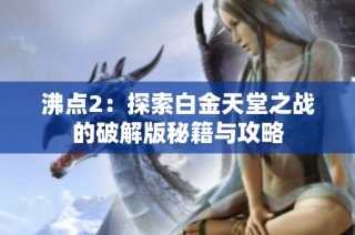 沸点2：探索白金天堂之战的破解版秘籍与攻略