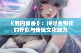 《菊内留香》：探寻金银花的疗愈与传统文化魅力