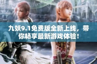 九妖9.1免费版全新上线，带你畅享最新游戏体验！