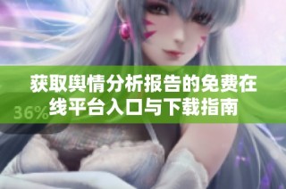 获取舆情分析报告的免费在线平台入口与下载指南