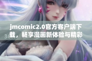 jmcomic2.0官方客户端下载，畅享漫画新体验与精彩内容