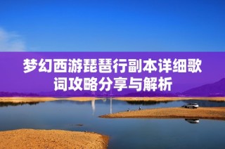梦幻西游琵琶行副本详细歌词攻略分享与解析