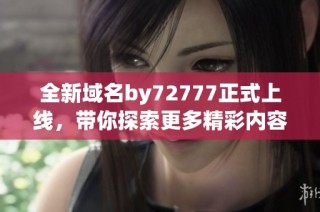 全新域名by72777正式上线，带你探索更多精彩内容