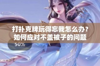 打扑克牌玩得忘我怎么办？如何应对不盖被子的问题