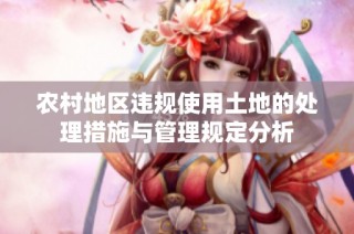农村地区违规使用土地的处理措施与管理规定分析