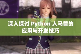 深入探讨 Python 人马兽的应用与开发技巧