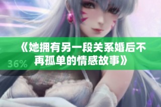 《她拥有另一段关系婚后不再孤单的情感故事》
