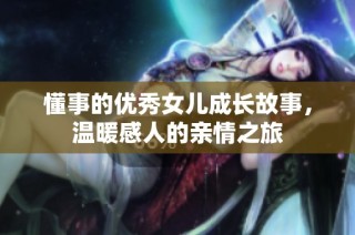 懂事的优秀女儿成长故事，温暖感人的亲情之旅