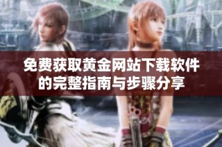 免费获取黄金网站下载软件的完整指南与步骤分享