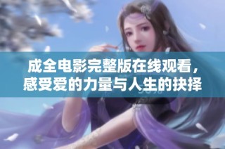 成全电影完整版在线观看，感受爱的力量与人生的抉择