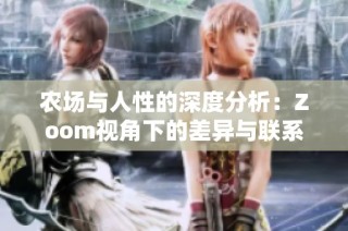 农场与人性的深度分析：Zoom视角下的差异与联系