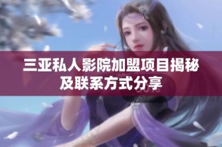 三亚私人影院加盟项目揭秘及联系方式分享