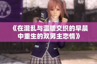 《在混乱与温暖交织的早晨中重生的双男主恋情》