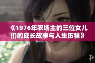 《1976年农场主的三位女儿们的成长故事与人生历程》