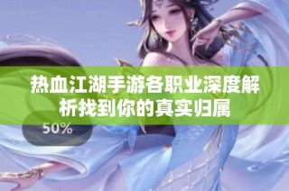热血江湖手游各职业深度解析找到你的真实归属