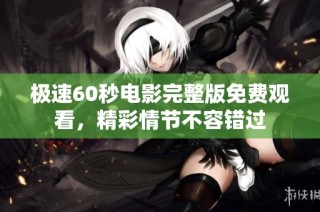 极速60秒电影完整版免费观看，精彩情节不容错过