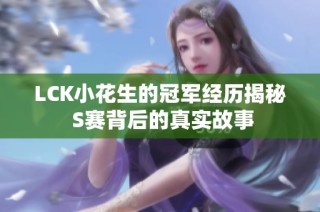 LCK小花生的冠军经历揭秘 S赛背后的真实故事