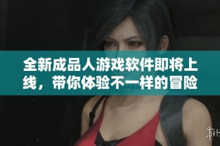 全新成品人游戏软件即将上线，带你体验不一样的冒险旅程
