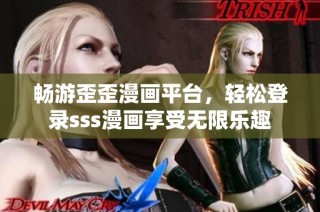 畅游歪歪漫画平台，轻松登录sss漫画享受无限乐趣