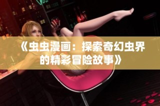 《虫虫漫画：探索奇幻虫界的精彩冒险故事》