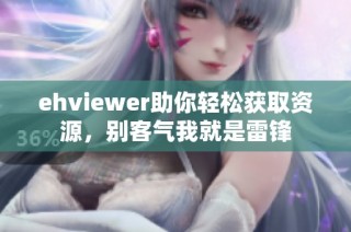 ehviewer助你轻松获取资源，别客气我就是雷锋