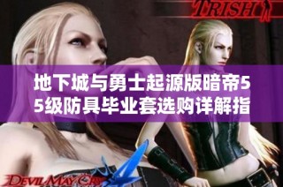 地下城与勇士起源版暗帝55级防具毕业套选购详解指南