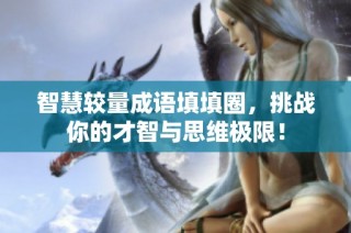 智慧较量成语填填圈，挑战你的才智与思维极限！