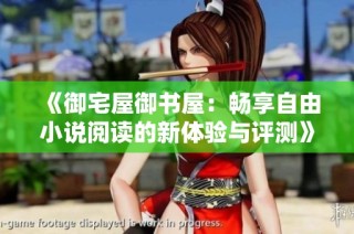 《御宅屋御书屋：畅享自由小说阅读的新体验与评测》
