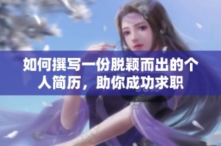 如何撰写一份脱颖而出的个人简历，助你成功求职