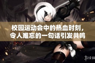 校园运动会中的热血时刻，令人难忘的一句话引发共鸣
