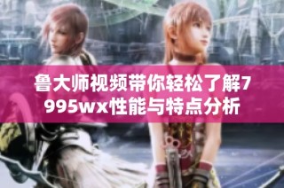 鲁大师视频带你轻松了解7995wx性能与特点分析