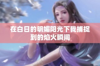 在白日的明媚阳光下我捕捉到的焰火瞬间