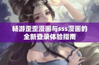 畅游歪歪漫画与sss漫画的全新登录体验指南