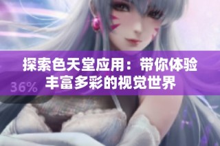 探索色天堂应用：带你体验丰富多彩的视觉世界