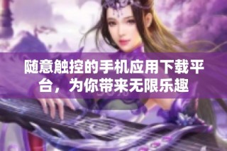 随意触控的手机应用下载平台，为你带来无限乐趣