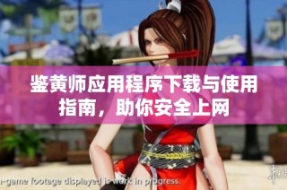 鉴黄师应用程序下载与使用指南，助你安全上网