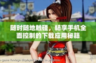随时随地触碰，畅享手机全面控制的下载应用秘籍