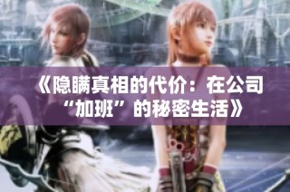 《隐瞒真相的代价：在公司“加班”的秘密生活》
