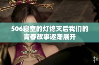 506寝室的灯熄灭后我们的青春故事逐渐展开