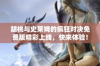 胡桃与史莱姆的疯狂对决免费版精彩上线，快来体验！