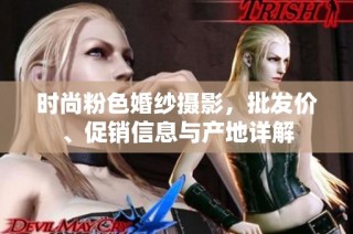 时尚粉色婚纱摄影，批发价、促销信息与产地详解
