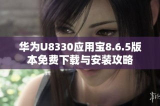 华为U8330应用宝8.6.5版本免费下载与安装攻略
