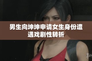 男生向坤坤申请女生身份遭遇戏剧性转折