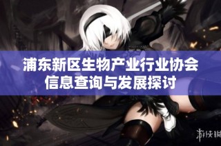 浦东新区生物产业行业协会信息查询与发展探讨