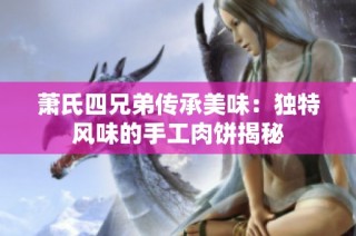 萧氏四兄弟传承美味：独特风味的手工肉饼揭秘