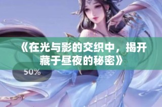 《在光与影的交织中，揭开藏于昼夜的秘密》