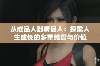 从成品人到精品人：探索人生成长的多重维度与价值