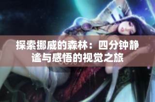 探索挪威的森林：四分钟静谧与感悟的视觉之旅